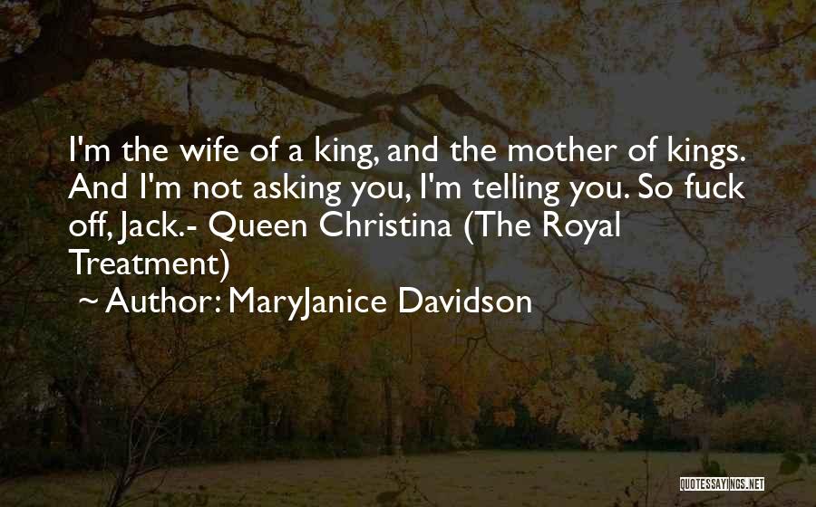 MaryJanice Davidson Quotes: I'm The Wife Of A King, And The Mother Of Kings. And I'm Not Asking You, I'm Telling You. So