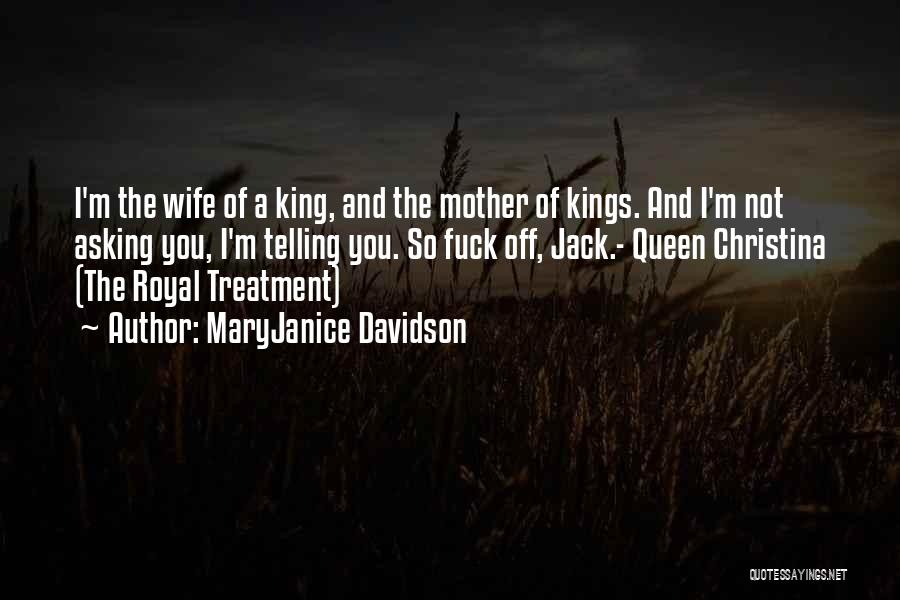 MaryJanice Davidson Quotes: I'm The Wife Of A King, And The Mother Of Kings. And I'm Not Asking You, I'm Telling You. So