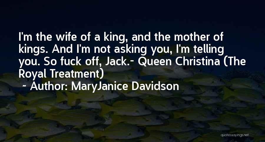 MaryJanice Davidson Quotes: I'm The Wife Of A King, And The Mother Of Kings. And I'm Not Asking You, I'm Telling You. So