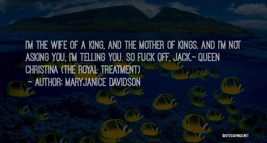 MaryJanice Davidson Quotes: I'm The Wife Of A King, And The Mother Of Kings. And I'm Not Asking You, I'm Telling You. So