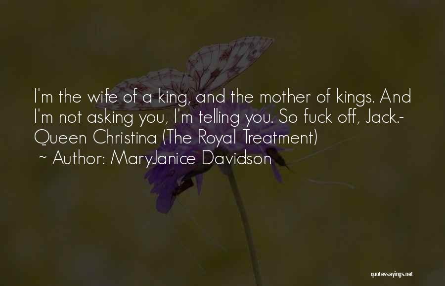 MaryJanice Davidson Quotes: I'm The Wife Of A King, And The Mother Of Kings. And I'm Not Asking You, I'm Telling You. So