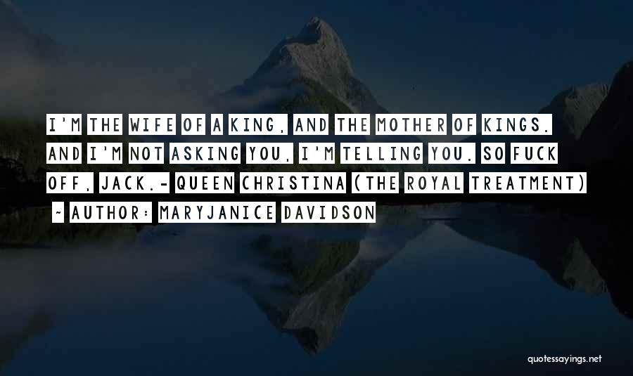 MaryJanice Davidson Quotes: I'm The Wife Of A King, And The Mother Of Kings. And I'm Not Asking You, I'm Telling You. So