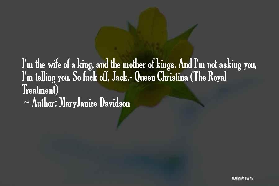 MaryJanice Davidson Quotes: I'm The Wife Of A King, And The Mother Of Kings. And I'm Not Asking You, I'm Telling You. So