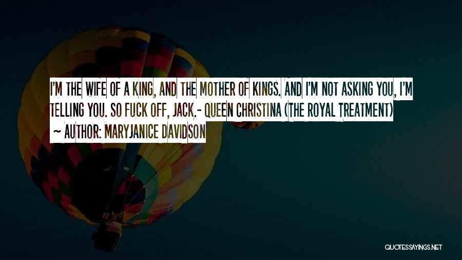 MaryJanice Davidson Quotes: I'm The Wife Of A King, And The Mother Of Kings. And I'm Not Asking You, I'm Telling You. So