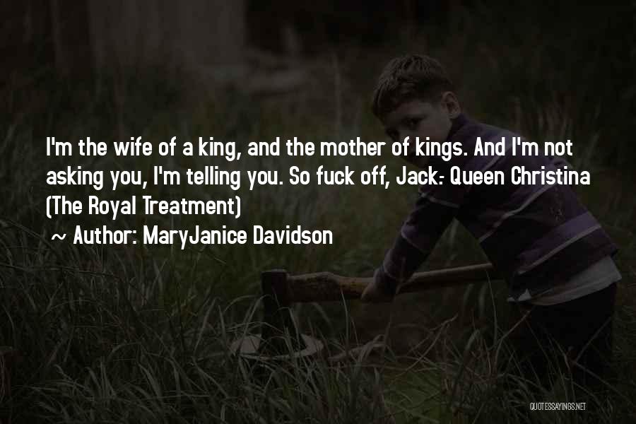 MaryJanice Davidson Quotes: I'm The Wife Of A King, And The Mother Of Kings. And I'm Not Asking You, I'm Telling You. So