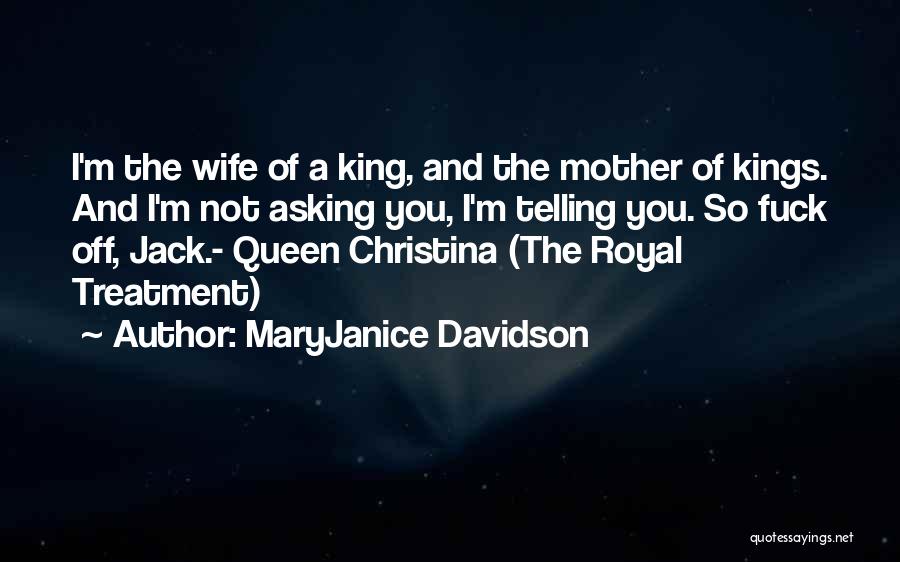 MaryJanice Davidson Quotes: I'm The Wife Of A King, And The Mother Of Kings. And I'm Not Asking You, I'm Telling You. So