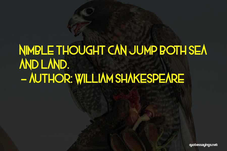 William Shakespeare Quotes: Nimble Thought Can Jump Both Sea And Land.