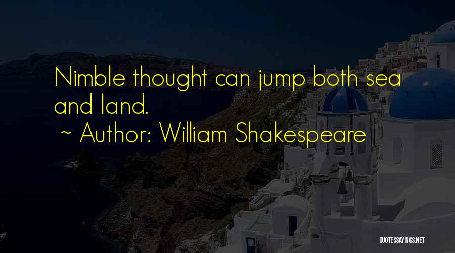 William Shakespeare Quotes: Nimble Thought Can Jump Both Sea And Land.