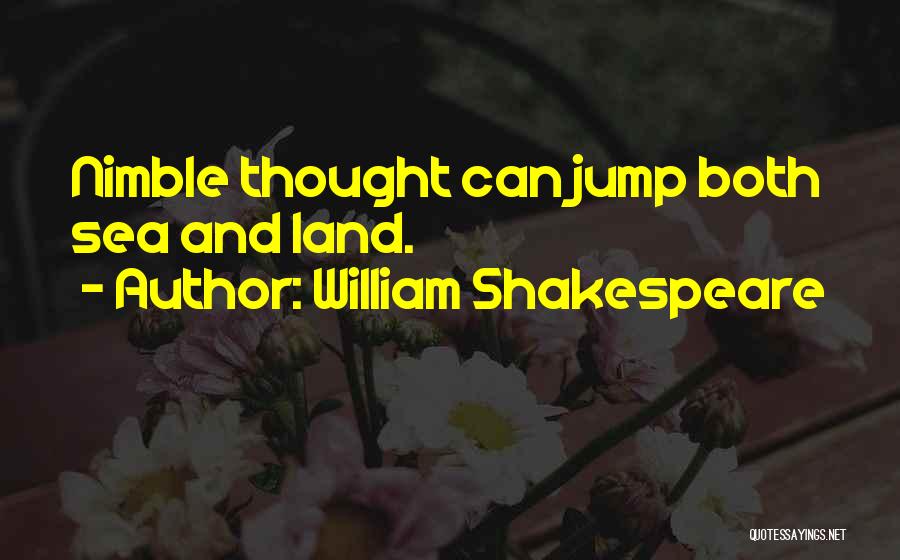 William Shakespeare Quotes: Nimble Thought Can Jump Both Sea And Land.