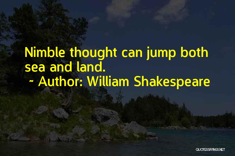 William Shakespeare Quotes: Nimble Thought Can Jump Both Sea And Land.