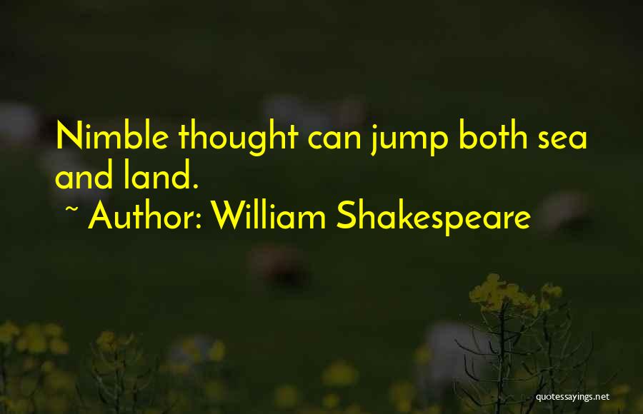 William Shakespeare Quotes: Nimble Thought Can Jump Both Sea And Land.