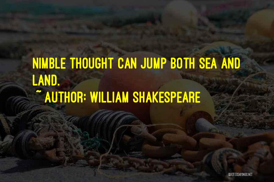 William Shakespeare Quotes: Nimble Thought Can Jump Both Sea And Land.