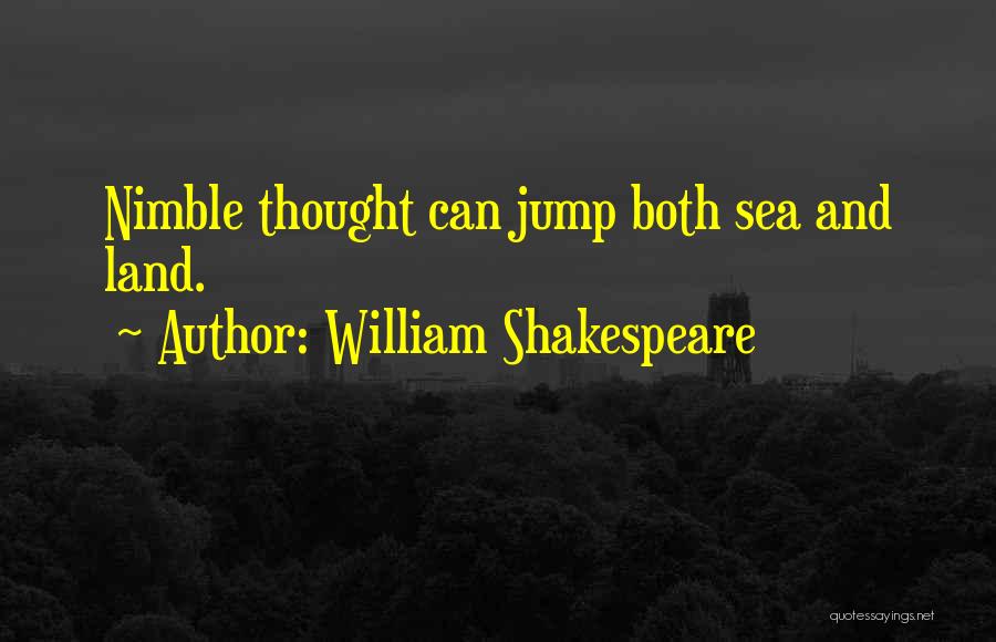 William Shakespeare Quotes: Nimble Thought Can Jump Both Sea And Land.