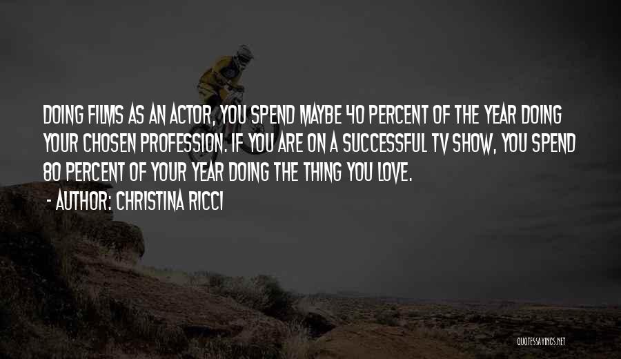 Christina Ricci Quotes: Doing Films As An Actor, You Spend Maybe 40 Percent Of The Year Doing Your Chosen Profession. If You Are