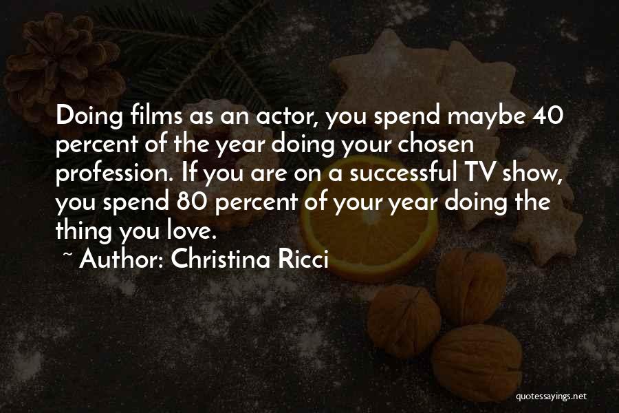 Christina Ricci Quotes: Doing Films As An Actor, You Spend Maybe 40 Percent Of The Year Doing Your Chosen Profession. If You Are