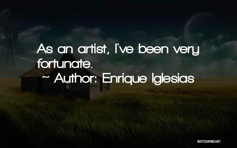 Enrique Iglesias Quotes: As An Artist, I've Been Very Fortunate.