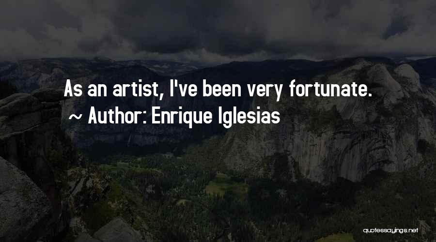 Enrique Iglesias Quotes: As An Artist, I've Been Very Fortunate.