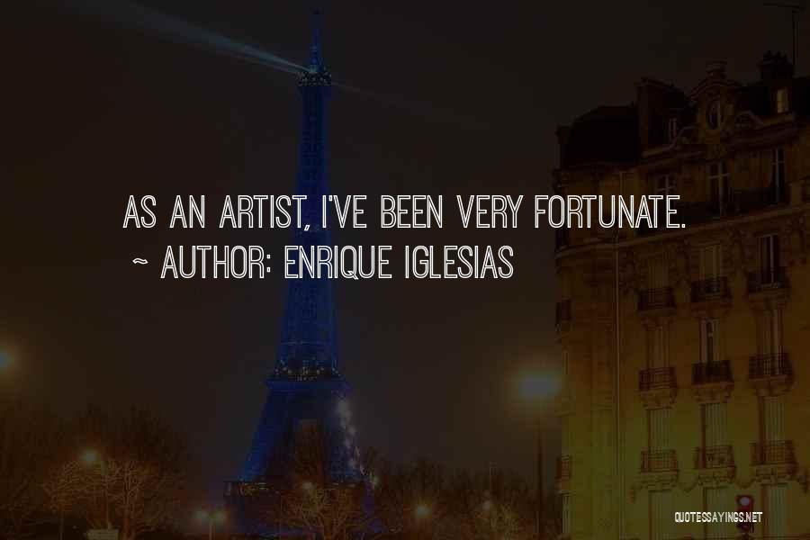 Enrique Iglesias Quotes: As An Artist, I've Been Very Fortunate.