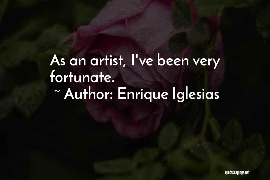 Enrique Iglesias Quotes: As An Artist, I've Been Very Fortunate.