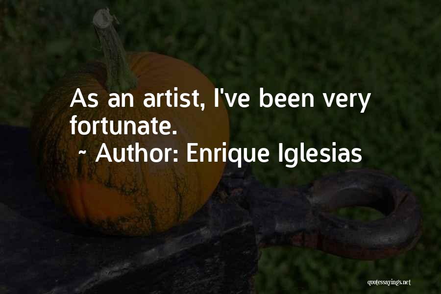 Enrique Iglesias Quotes: As An Artist, I've Been Very Fortunate.
