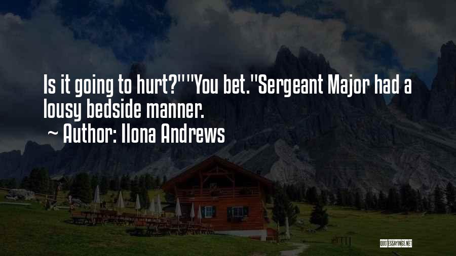 Ilona Andrews Quotes: Is It Going To Hurt?you Bet.sergeant Major Had A Lousy Bedside Manner.