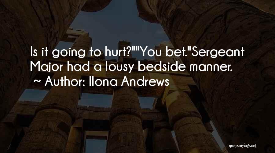 Ilona Andrews Quotes: Is It Going To Hurt?you Bet.sergeant Major Had A Lousy Bedside Manner.