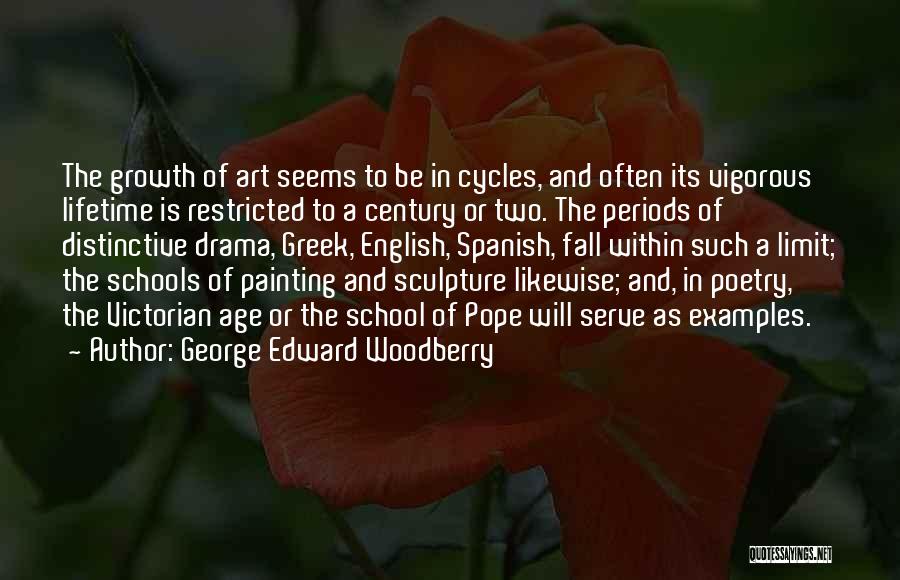 George Edward Woodberry Quotes: The Growth Of Art Seems To Be In Cycles, And Often Its Vigorous Lifetime Is Restricted To A Century Or