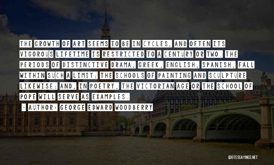 George Edward Woodberry Quotes: The Growth Of Art Seems To Be In Cycles, And Often Its Vigorous Lifetime Is Restricted To A Century Or