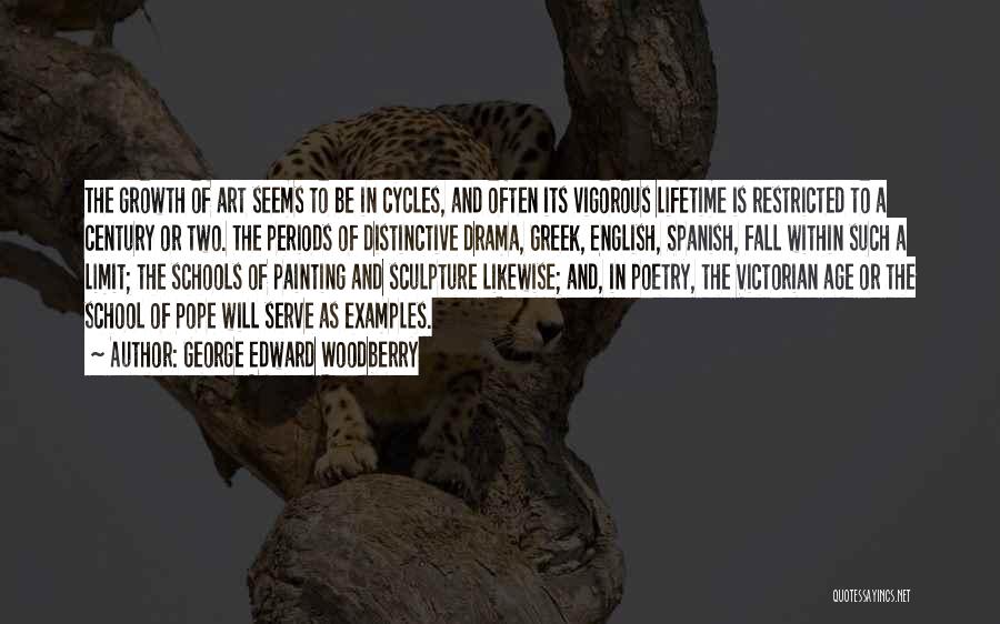 George Edward Woodberry Quotes: The Growth Of Art Seems To Be In Cycles, And Often Its Vigorous Lifetime Is Restricted To A Century Or