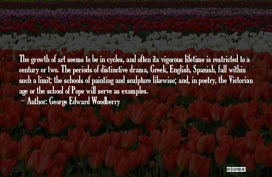 George Edward Woodberry Quotes: The Growth Of Art Seems To Be In Cycles, And Often Its Vigorous Lifetime Is Restricted To A Century Or