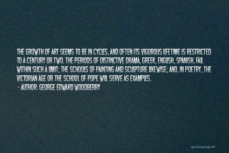 George Edward Woodberry Quotes: The Growth Of Art Seems To Be In Cycles, And Often Its Vigorous Lifetime Is Restricted To A Century Or