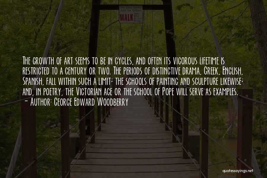 George Edward Woodberry Quotes: The Growth Of Art Seems To Be In Cycles, And Often Its Vigorous Lifetime Is Restricted To A Century Or