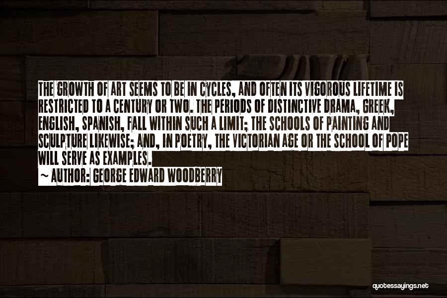 George Edward Woodberry Quotes: The Growth Of Art Seems To Be In Cycles, And Often Its Vigorous Lifetime Is Restricted To A Century Or