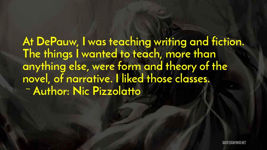 Nic Pizzolatto Quotes: At Depauw, I Was Teaching Writing And Fiction. The Things I Wanted To Teach, More Than Anything Else, Were Form