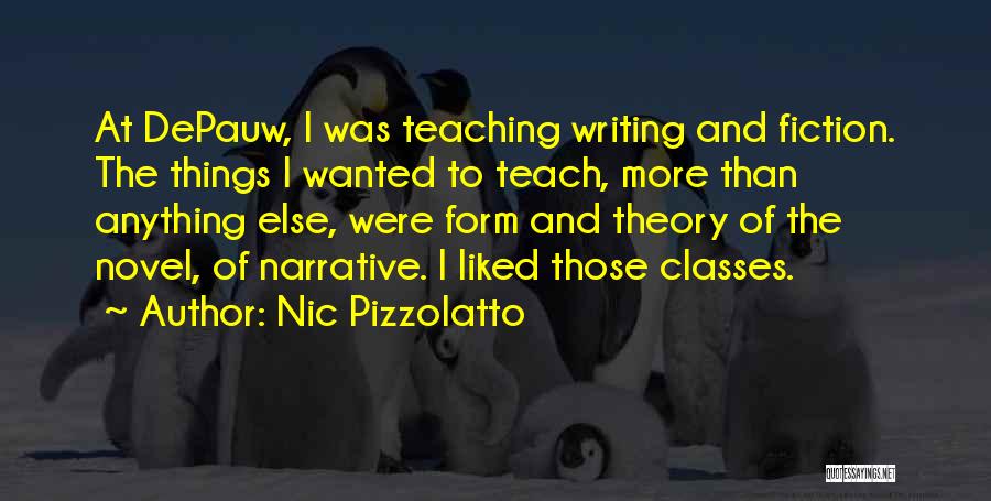 Nic Pizzolatto Quotes: At Depauw, I Was Teaching Writing And Fiction. The Things I Wanted To Teach, More Than Anything Else, Were Form