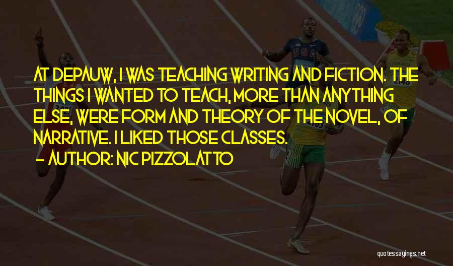 Nic Pizzolatto Quotes: At Depauw, I Was Teaching Writing And Fiction. The Things I Wanted To Teach, More Than Anything Else, Were Form