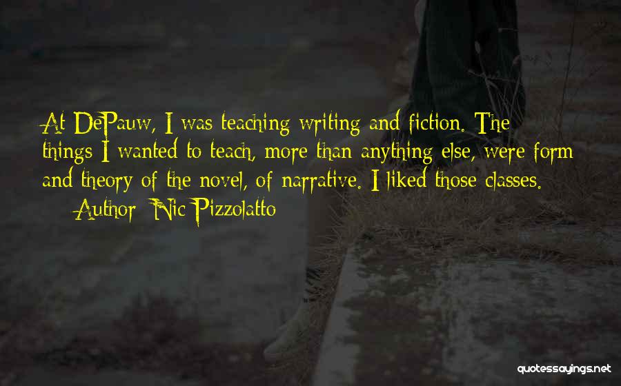 Nic Pizzolatto Quotes: At Depauw, I Was Teaching Writing And Fiction. The Things I Wanted To Teach, More Than Anything Else, Were Form