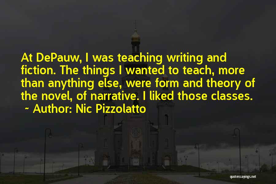 Nic Pizzolatto Quotes: At Depauw, I Was Teaching Writing And Fiction. The Things I Wanted To Teach, More Than Anything Else, Were Form