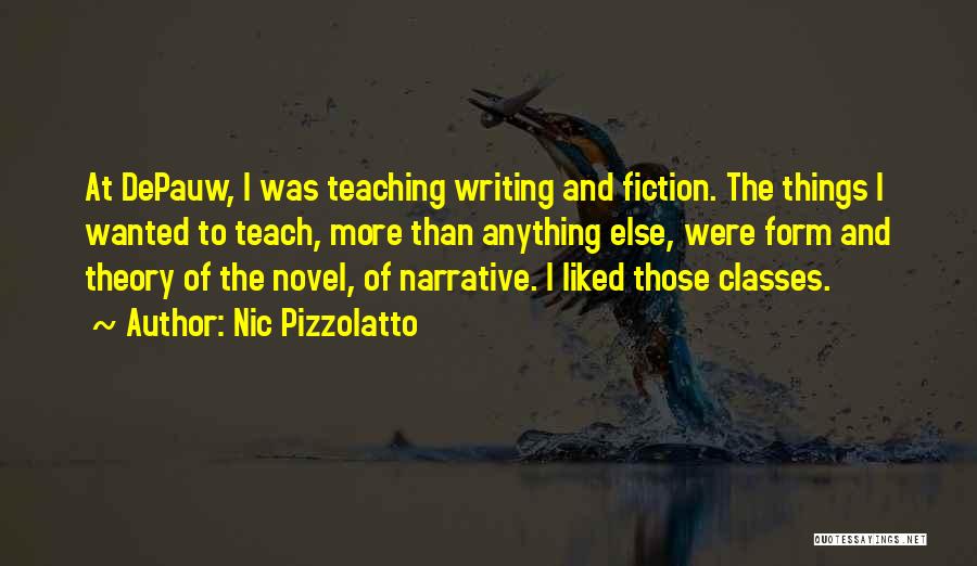 Nic Pizzolatto Quotes: At Depauw, I Was Teaching Writing And Fiction. The Things I Wanted To Teach, More Than Anything Else, Were Form