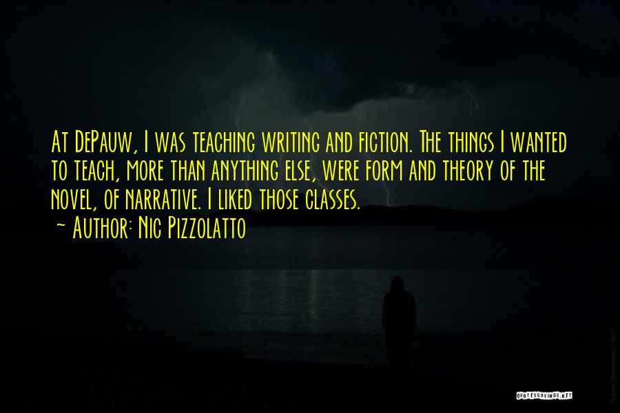 Nic Pizzolatto Quotes: At Depauw, I Was Teaching Writing And Fiction. The Things I Wanted To Teach, More Than Anything Else, Were Form