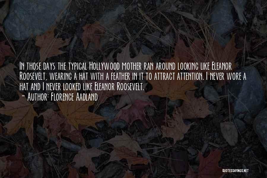 Florence Aadland Quotes: In Those Days The Typical Hollywood Mother Ran Around Looking Like Eleanor Roosevelt, Wearing A Hat With A Feather In