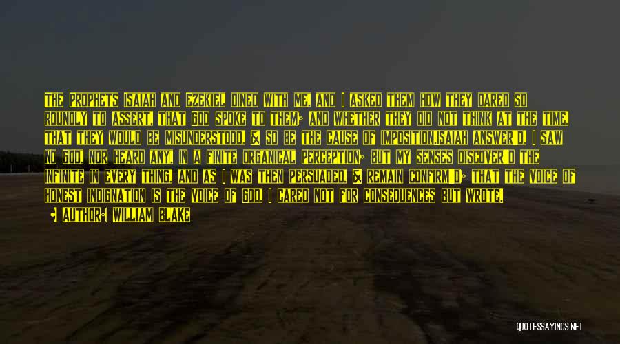 William Blake Quotes: The Prophets Isaiah And Ezekiel Dined With Me, And I Asked Them How They Dared So Roundly To Assert, That