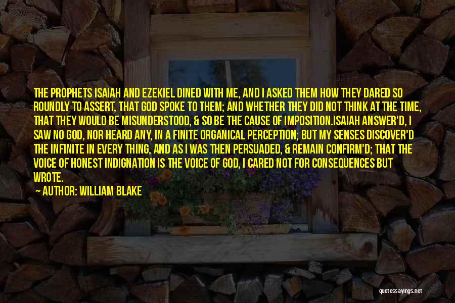 William Blake Quotes: The Prophets Isaiah And Ezekiel Dined With Me, And I Asked Them How They Dared So Roundly To Assert, That