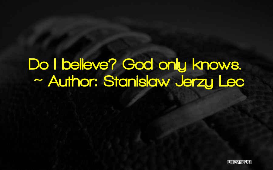 Stanislaw Jerzy Lec Quotes: Do I Believe? God Only Knows.