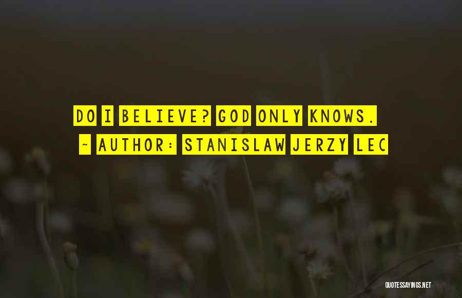 Stanislaw Jerzy Lec Quotes: Do I Believe? God Only Knows.