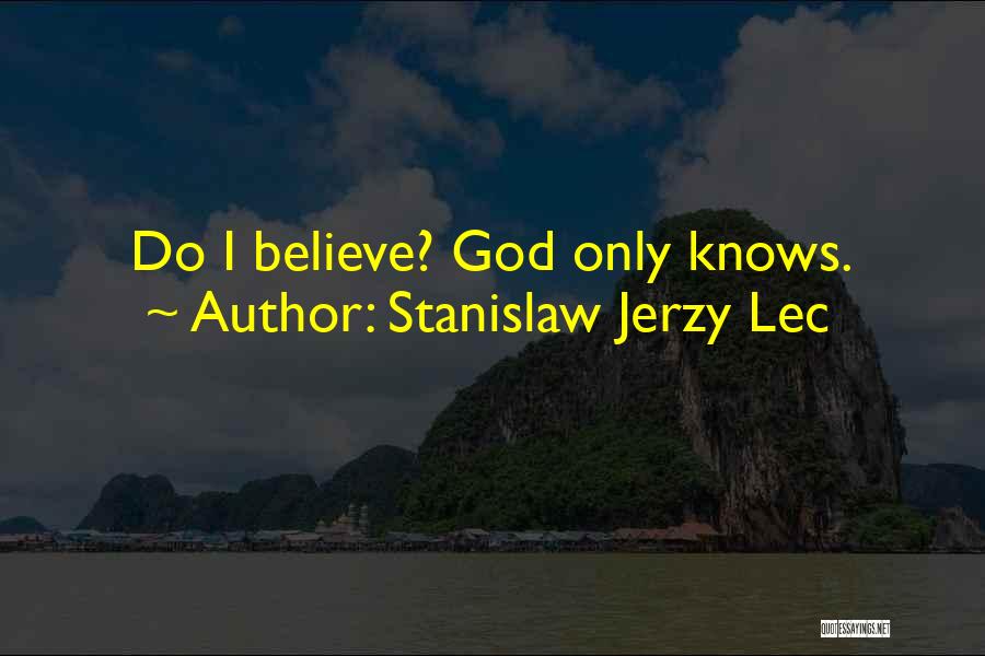 Stanislaw Jerzy Lec Quotes: Do I Believe? God Only Knows.