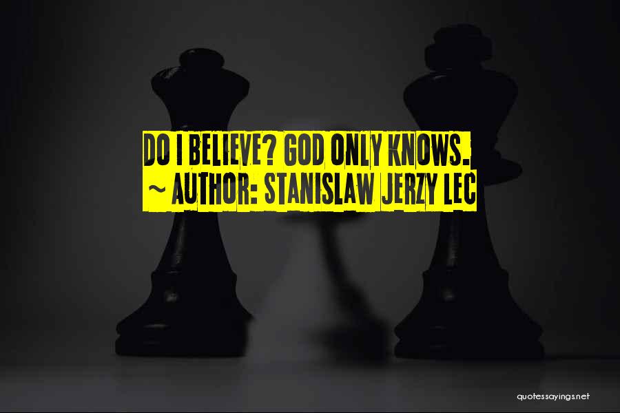 Stanislaw Jerzy Lec Quotes: Do I Believe? God Only Knows.