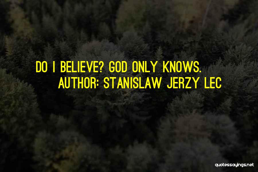 Stanislaw Jerzy Lec Quotes: Do I Believe? God Only Knows.