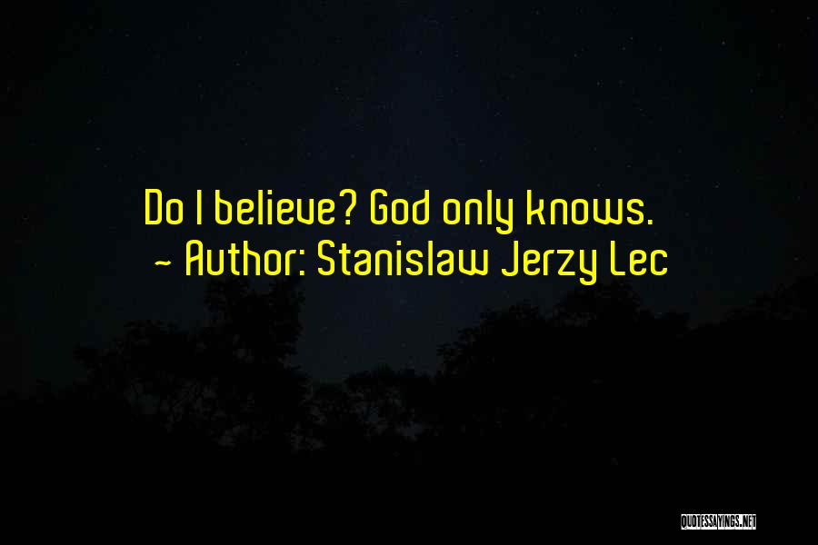 Stanislaw Jerzy Lec Quotes: Do I Believe? God Only Knows.