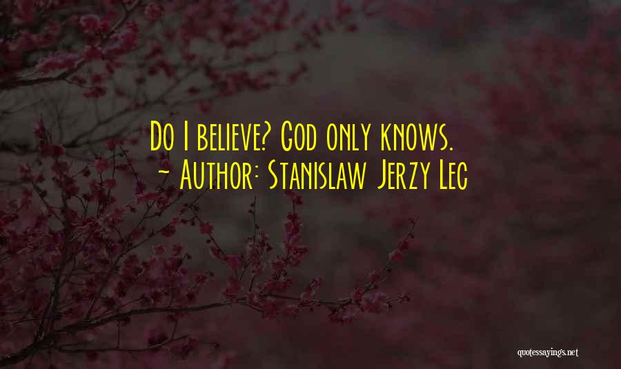 Stanislaw Jerzy Lec Quotes: Do I Believe? God Only Knows.